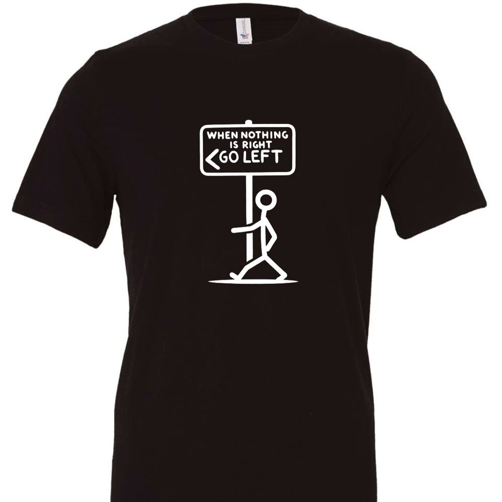 When Nothing Is Right Go Left Crewneck T-Shirt